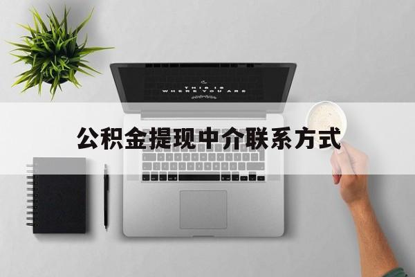楚雄最新公积金提现中介联系方式方法分析(最方便真实的楚雄公积金提取中介联系方式方法)