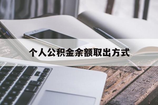 楚雄最新个人公积金余额取出方式方法分析(最方便真实的楚雄公积金个人账户里的钱怎么取方法)